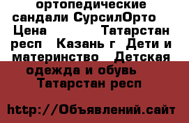 ортопедические сандали СурсилОрто  › Цена ­ 1 500 - Татарстан респ., Казань г. Дети и материнство » Детская одежда и обувь   . Татарстан респ.